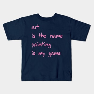 Art is the name, painting is my game Kids T-Shirt